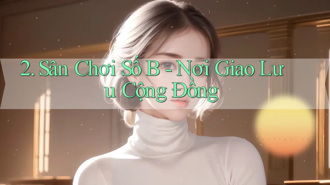 2. Sân Chơi Số B - Nơi Giao Lưu Cộng Đồng