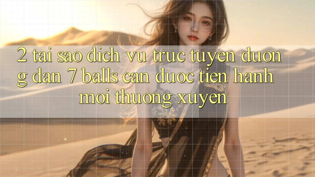 2. Tại Sao Dịch vụ trực tuyến Đường dẫn 7 balls Cần Được “Tiến hành Mới” Thường xuyên?