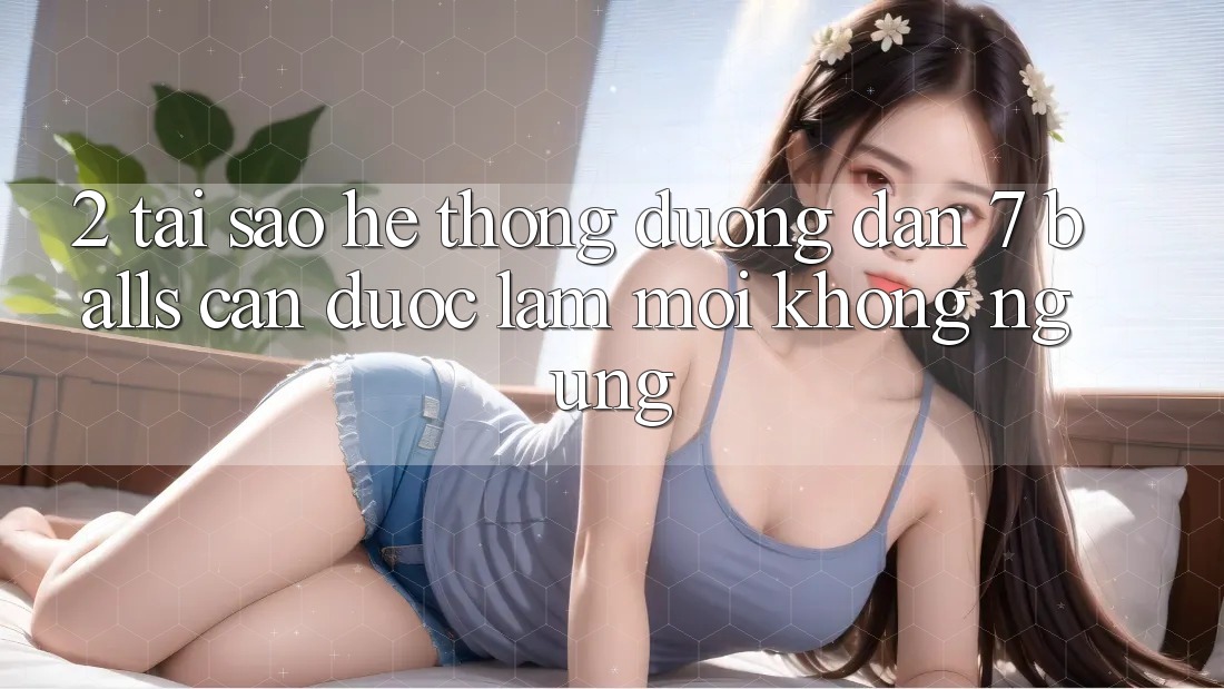 2. Tại Sao Hệ Thống Đường dẫn 7 balls Cần Được “Làm Mới” Không ngừng? 2. Tại Sao Hệ Thống Đường dẫn 7 balls Cần Được “Làm Mới” Không ngừng?