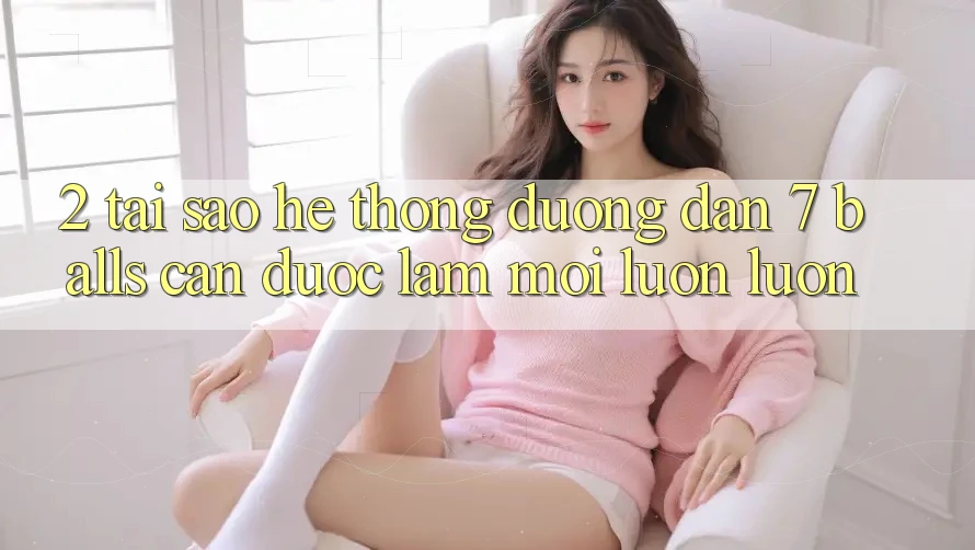2. Tại Sao Hệ Thống Đường dẫn 7 balls Cần Được “Làm Mới” Luôn luôn?