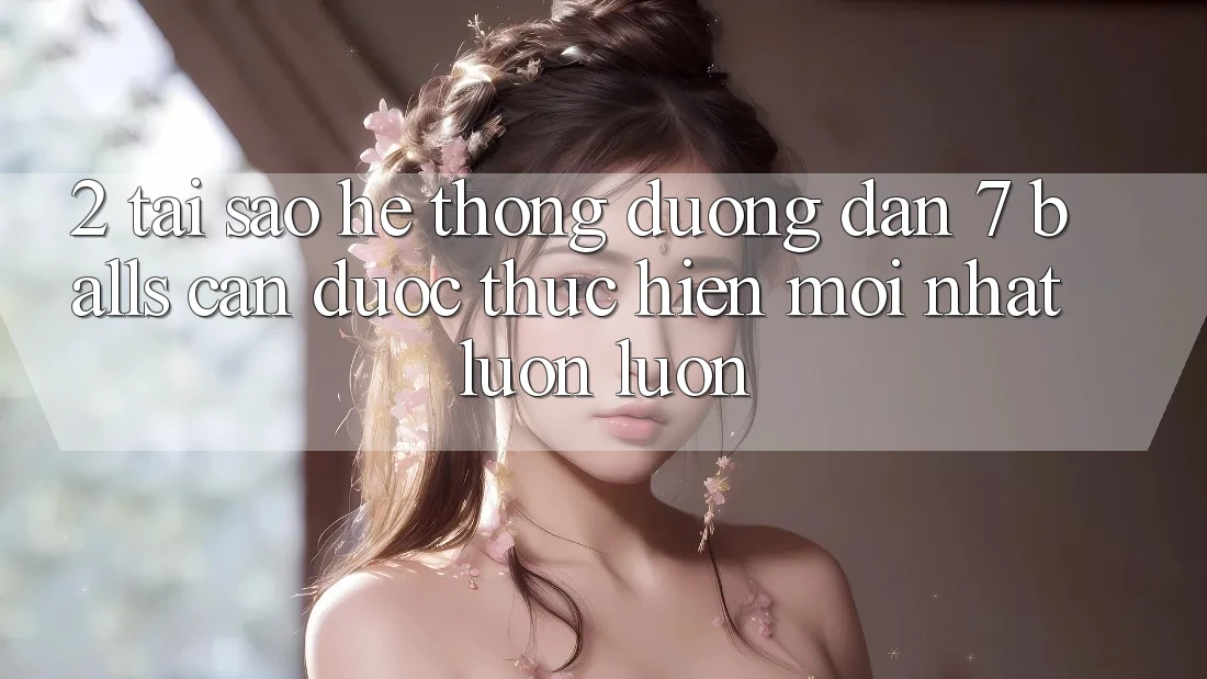 2. Tại Sao Hệ Thống Đường dẫn 7 balls Cần Được “Thực hiện Mới nhất” Luôn luôn?