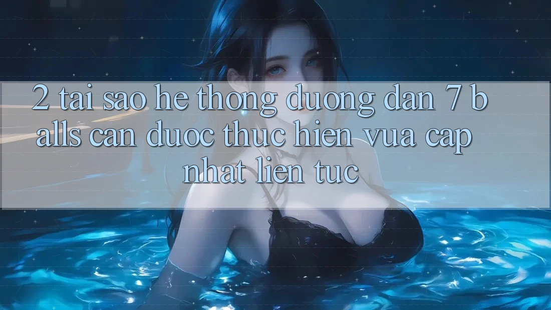 2. Tại Sao Hệ Thống Đường dẫn 7 balls Cần Được “Thực hiện Vừa cập nhật” Liên Tục?