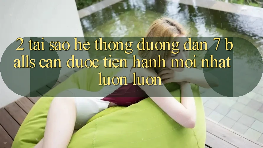 2. Tại Sao Hệ Thống Đường dẫn 7 balls Cần Được “Tiến hành Mới nhất” Luôn luôn? 2. Tại Sao Hệ Thống Đường dẫn 7 balls Cần Được “Tiến hành Mới nhất” Luôn luôn?