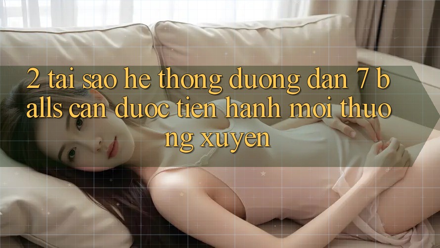 2. Tại Sao Hệ Thống Đường dẫn 7 balls Cần Được “Tiến hành Mới” Thường xuyên?