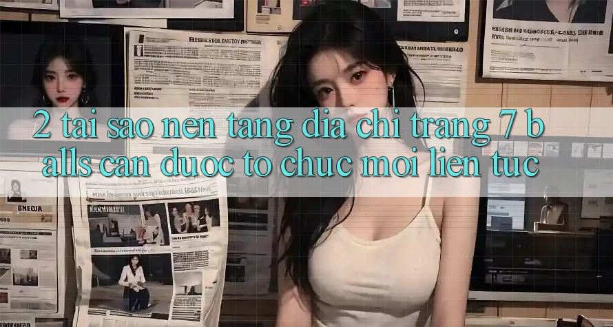 2. Tại Sao Nền tảng Địa chỉ trang 7 balls Cần Được “Tổ chức Mới” Liên tục?