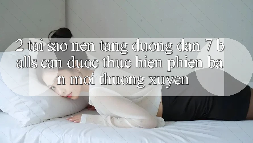2. Tại Sao Nền tảng Đường dẫn 7 balls Cần Được “Thực hiện Phiên bản mới” Thường xuyên?