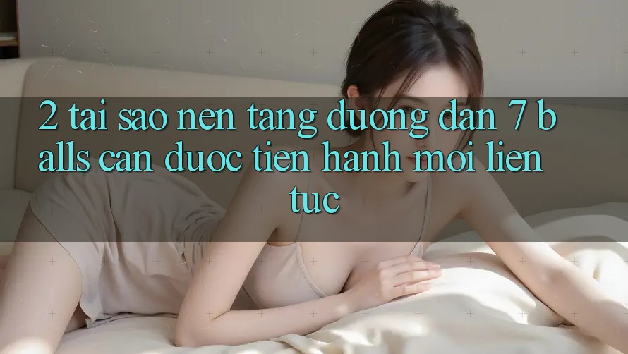 2. Tại Sao Nền tảng Đường dẫn 7 balls Cần Được “Tiến hành Mới” Liên Tục?
