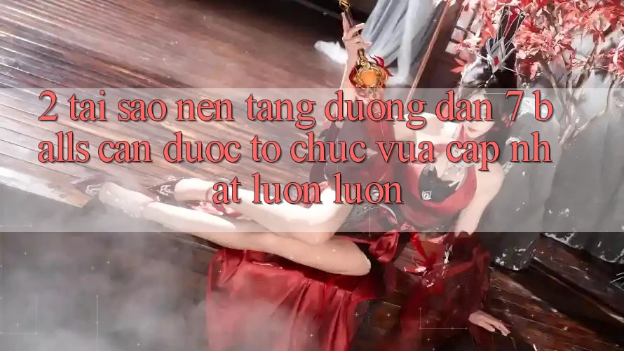 2. Tại Sao Nền tảng Đường dẫn 7 balls Cần Được “Tổ chức Vừa cập nhật” Luôn luôn?
