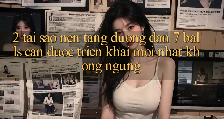 2. Tại Sao Nền tảng Đường dẫn 7 balls Cần Được “Triển khai Mới nhất” Không ngừng?
