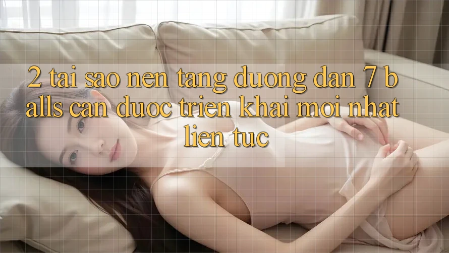 2. Tại Sao Nền tảng Đường dẫn 7 balls Cần Được “Triển khai Mới nhất” Liên Tục?