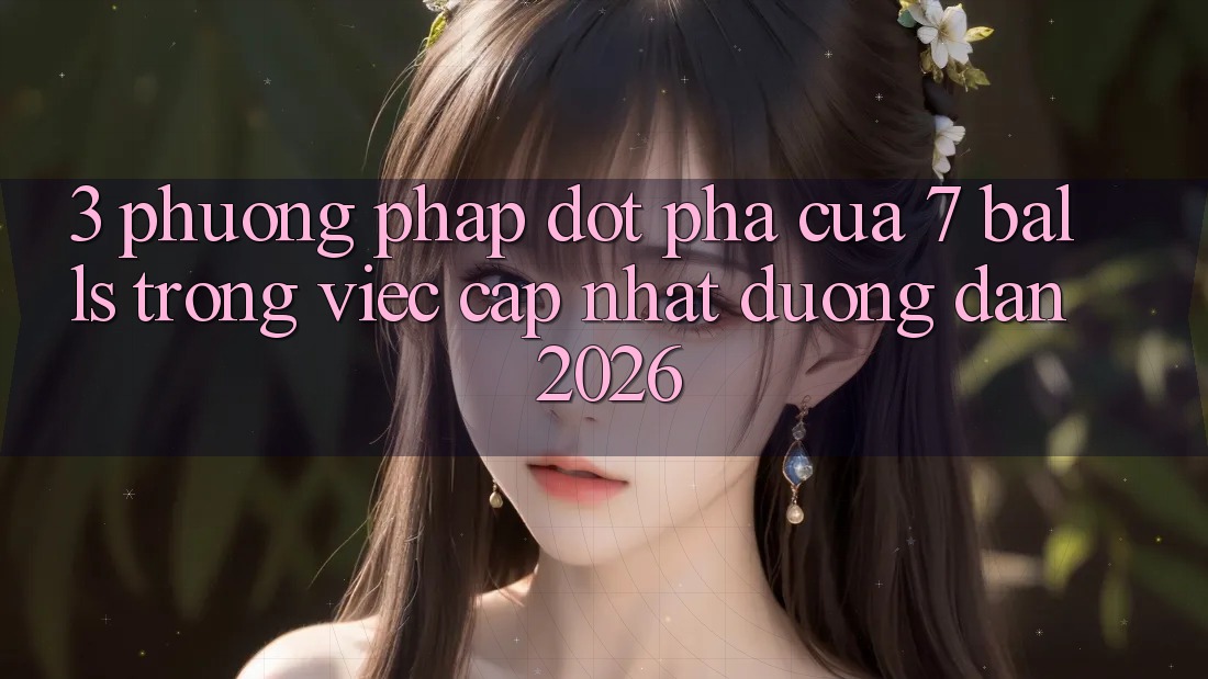 3. Phương pháp Đột Phá Của 7 balls Trong Việc Cập Nhật Đường dẫn 2026