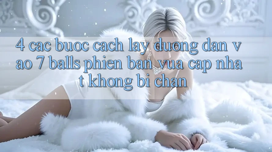 4. Các bước Cách Lấy Đường dẫn Vào 7 balls Phiên bản vừa cập nhật Không Bị Chặn