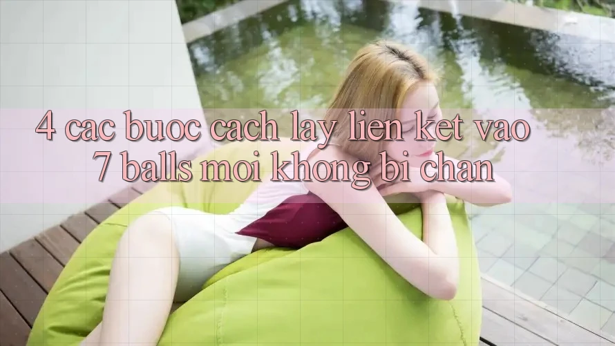 4. Các bước Cách Lấy Liên kết Vào 7 balls Mới Không Bị Chặn