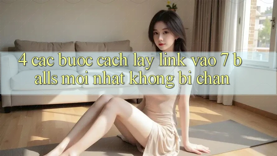4. Các bước Cách Lấy Link Vào 7 balls Mới Nhất Không Bị Chặn