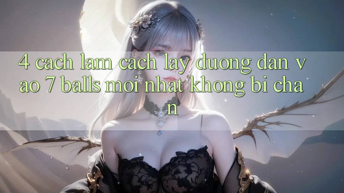 4. Cách làm Cách Lấy Đường dẫn Vào 7 balls Mới Nhất Không Bị Chặn
