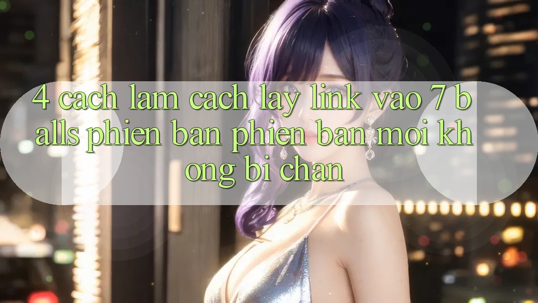 4. Cách làm Cách Lấy Link Vào 7 balls Phiên bản phiên bản mới Không Bị Chặn