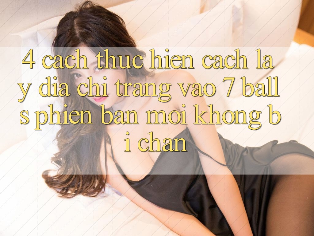 4. Cách thực hiện Cách Lấy Địa chỉ trang Vào 7 balls Phiên bản mới Không Bị Chặn