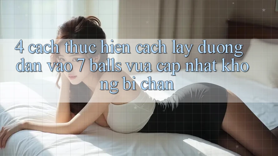 4. Cách thực hiện Cách Lấy Đường dẫn Vào 7 balls Vừa cập nhật Không Bị Chặn