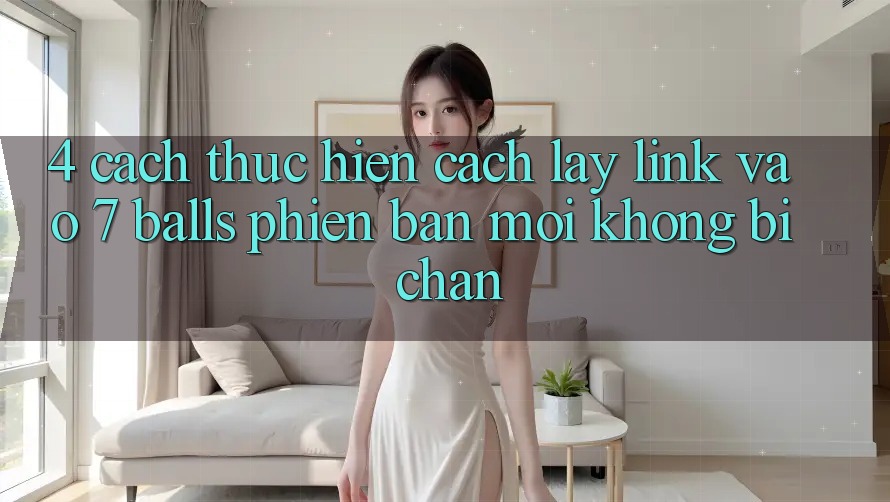 4. Cách thực hiện Cách Lấy Link Vào 7 balls Phiên bản mới Không Bị Chặn
