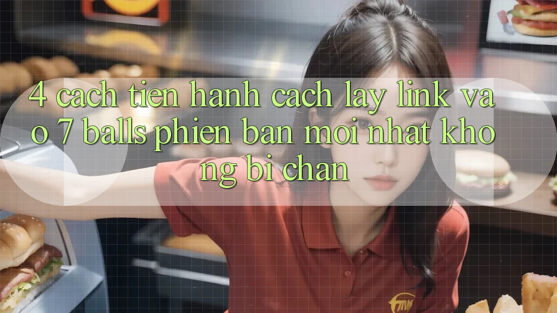 4. Cách tiến hành Cách Lấy Link Vào 7 balls Phiên bản mới Nhất Không Bị Chặn