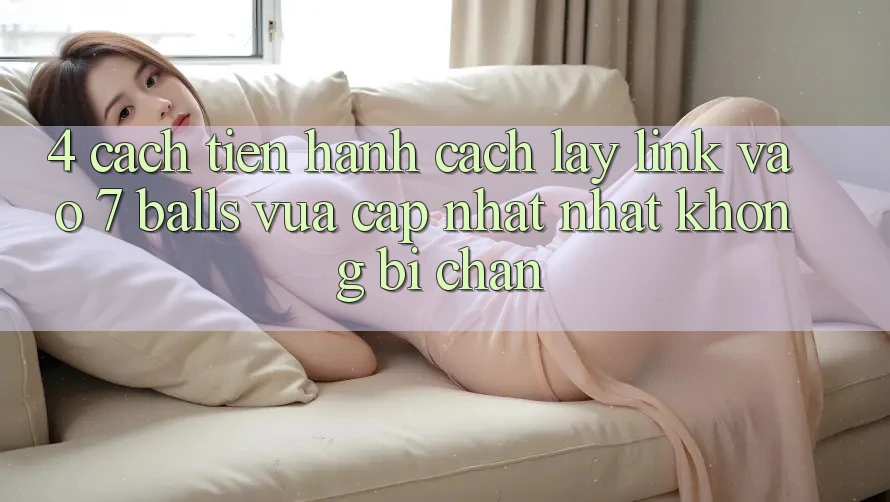 4. Cách tiến hành Cách Lấy Link Vào 7 balls Vừa cập nhật Nhất Không Bị Chặn
