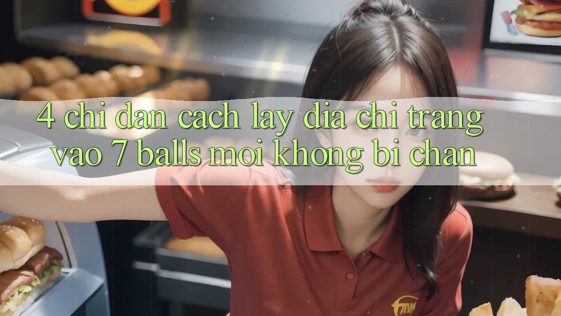 4. Chỉ dẫn Cách Lấy Địa chỉ trang Vào 7 balls Mới Không Bị Chặn