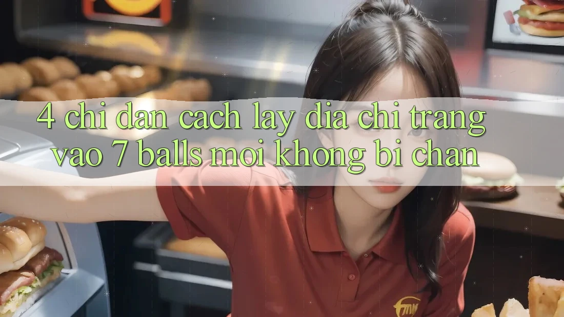4. Chỉ dẫn Cách Lấy Địa chỉ trang Vào 7 balls Mới Không Bị Chặn