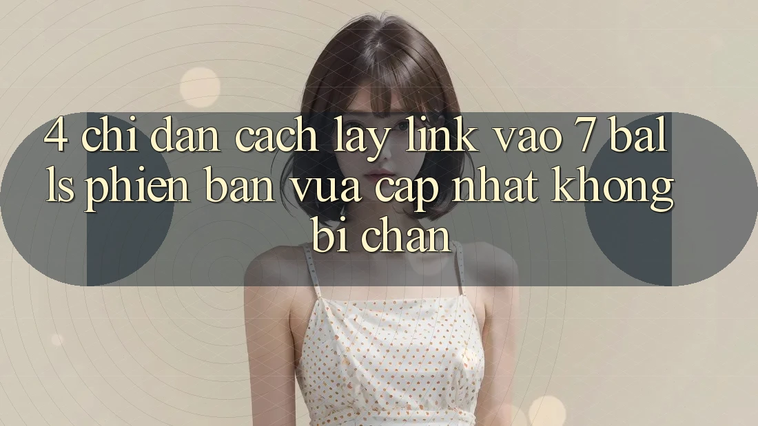 4. Chỉ dẫn Cách Lấy Link Vào 7 balls Phiên bản vừa cập nhật Không Bị Chặn