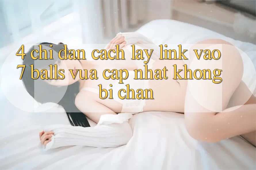 4. Chỉ dẫn Cách Lấy Link Vào 7 balls Vừa cập nhật Không Bị Chặn
