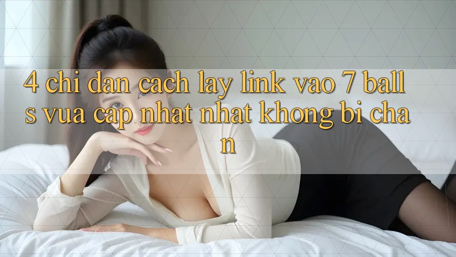 4. Chỉ dẫn Cách Lấy Link Vào 7 balls Vừa cập nhật Nhất Không Bị Chặn