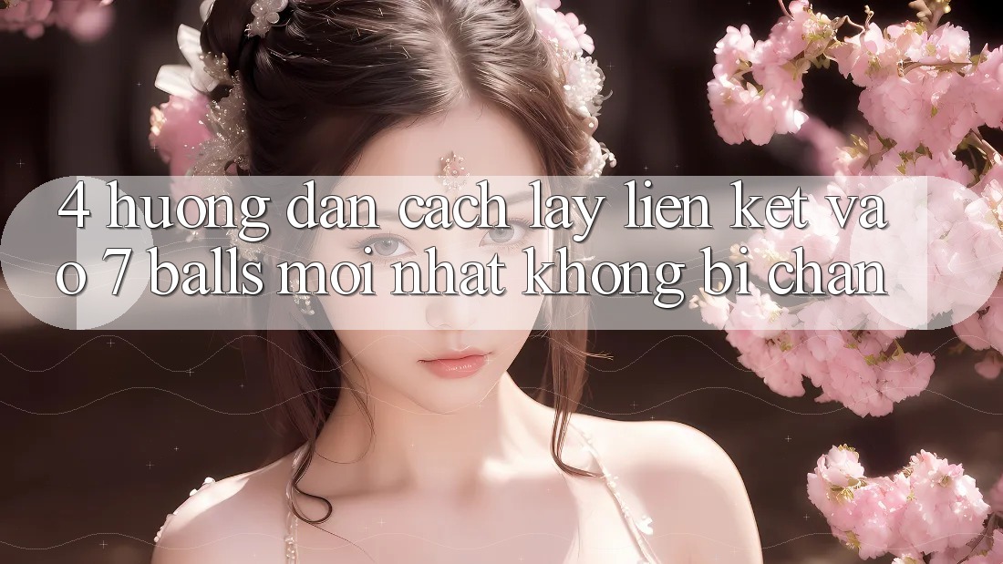 4. Hướng Dẫn Cách Lấy Liên kết Vào 7 balls Mới Nhất Không Bị Chặn