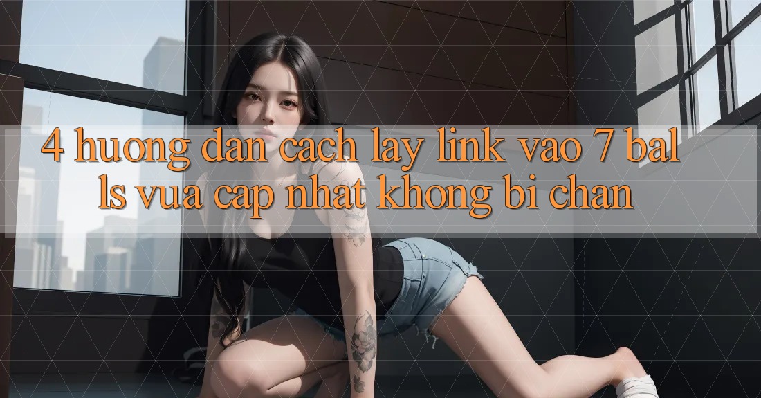4. Hướng Dẫn Cách Lấy Link Vào 7 balls Vừa cập nhật Không Bị Chặn