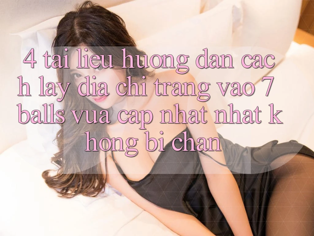 4. Tài liệu hướng dẫn Cách Lấy Địa chỉ trang Vào 7 balls Vừa cập nhật Nhất Không Bị Chặn 4. Tài liệu hướng dẫn Cách Lấy Địa chỉ trang Vào 7 balls Vừa cập nhật Nhất Không Bị Chặn