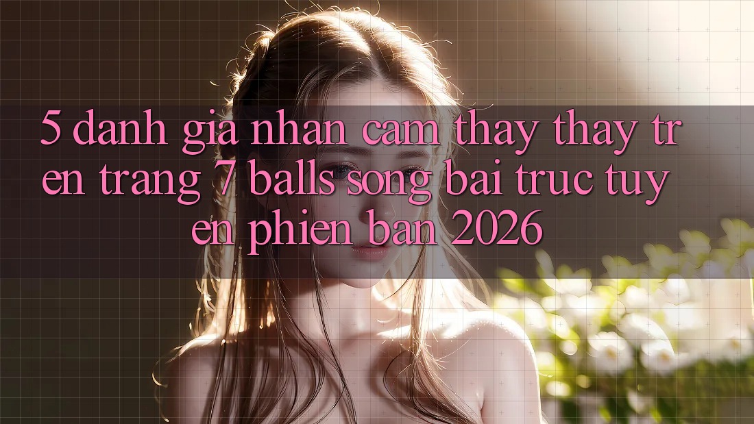 5. Đánh Giá Nhận cảm thấy thấy Trên Trang 7 balls Sòng bài trực tuyến Phiên Bản 2026