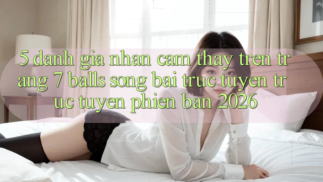 5. Đánh Giá Nhận cảm thấy Trên Trang 7 balls Sòng bài trực tuyến trực tuyến Phiên Bản 2026