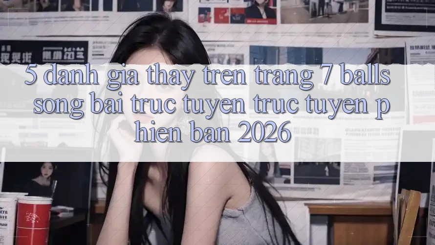 5. Đánh Giá Thấy Trên Trang 7 balls Sòng bài trực tuyến trực tuyến Phiên Bản 2026