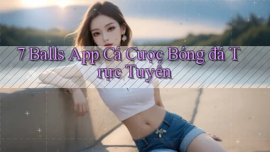 7 balls app cá cược bóng đá trực tuyến