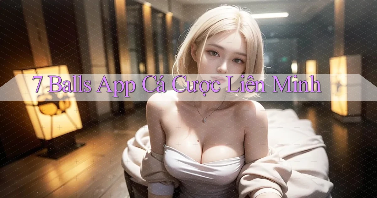 7 balls app cá cược liên minh