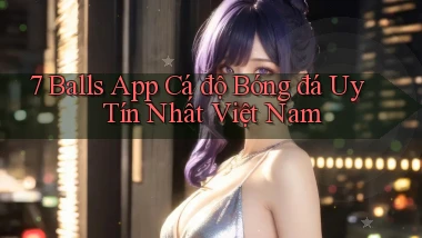 7 balls app cá độ bóng đá uy tín nhất việt nam