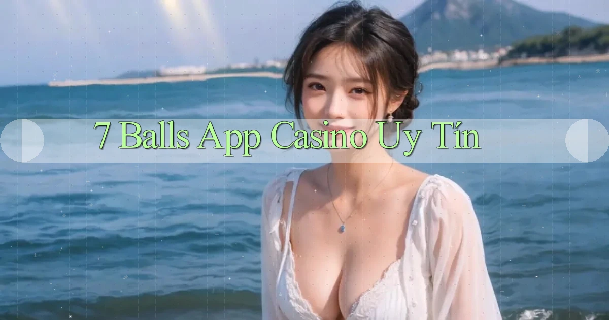 7 balls app casino uy tín