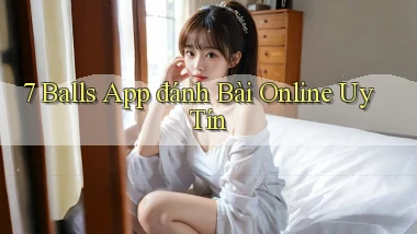 7 balls app đánh bài online uy tín