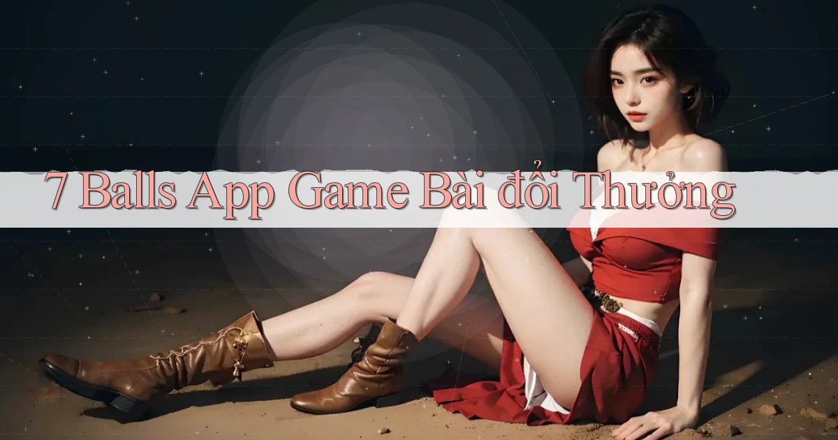 7 balls app game bài đổi thưởng