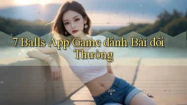 7 balls app game đánh bài đổi thưởng