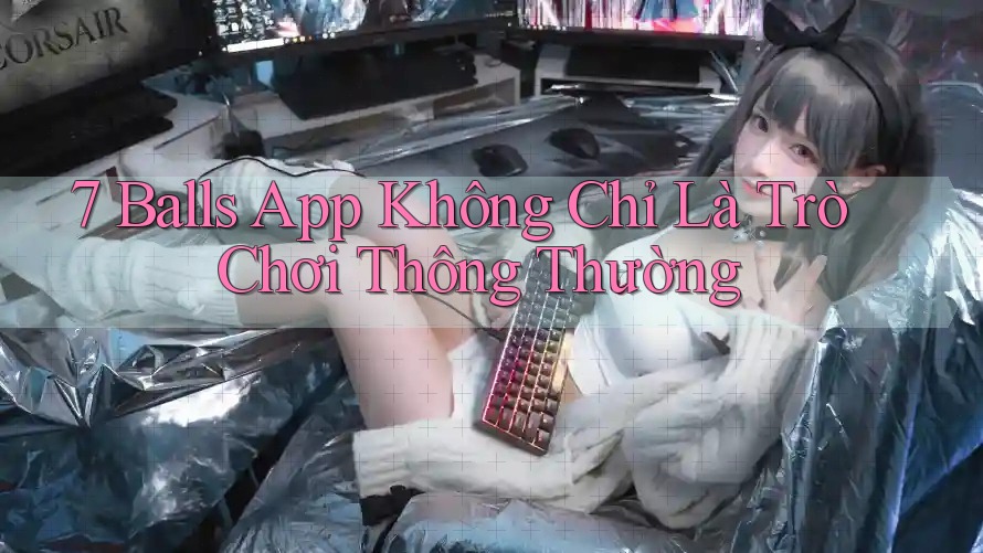 7 Balls App Không Chỉ Là Trò Chơi Thông Thường