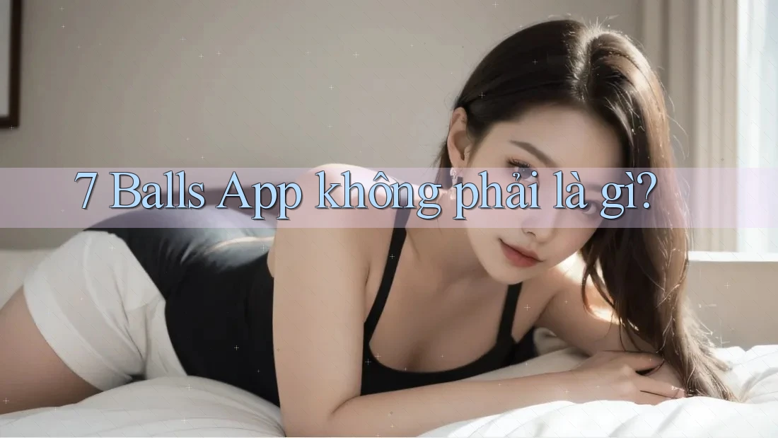 7 Balls App không phải là gì?