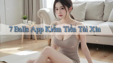 7 balls app kiếm tiền tài xỉu