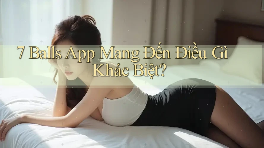 7 Balls App Mang Đến Điều Gì Khác Biệt?