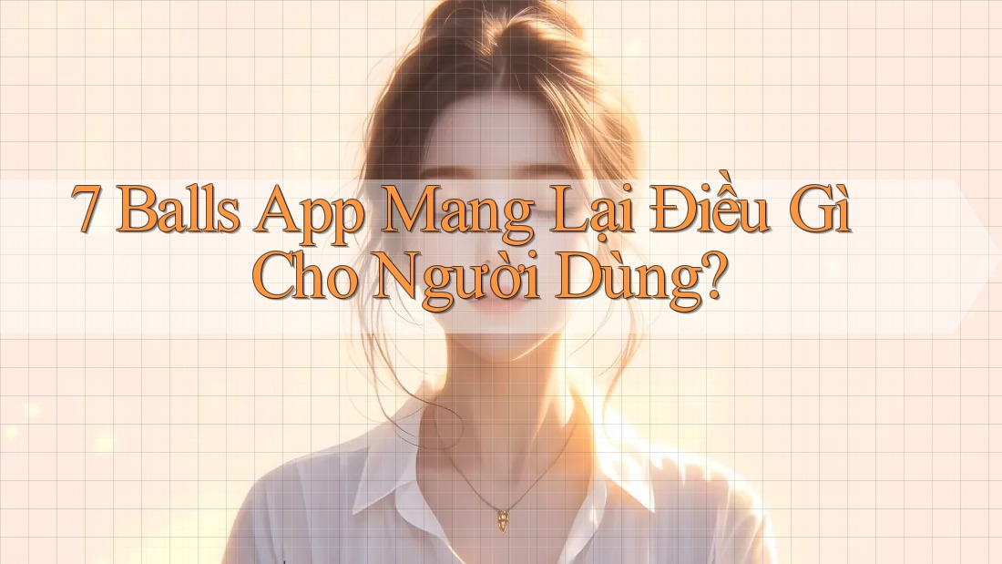 7 Balls App Mang Lại Điều Gì Cho Người Dùng?