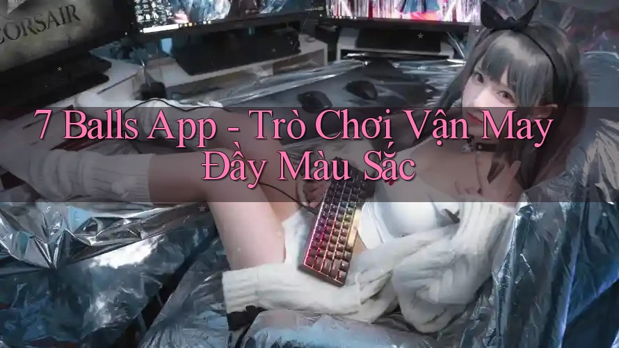 7 Balls App - Trò Chơi Vận May Đầy Màu Sắc