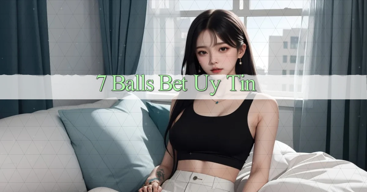 7 balls bet uy tín